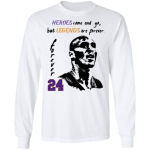 Heroes come and go but legends are forever 24 Kobe Bryant Shirt
