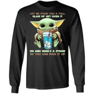 Baby Yoda Let Me Pour You A Tall Glass Of Get Over It Oh And Here’s A Straw Shirt