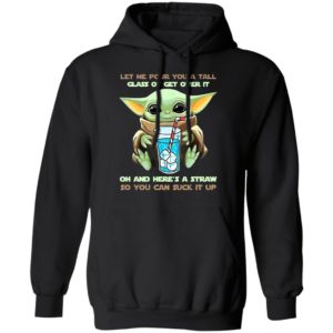 Baby Yoda Let Me Pour You A Tall Glass Of Get Over It Oh And Here’s A Straw Shirt