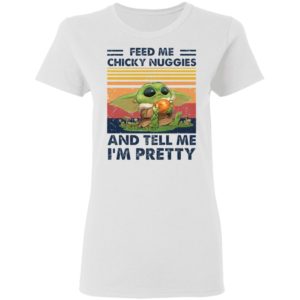 Baby Yoda Feed me chicky nuggies and tell me I’m pretty Shirt