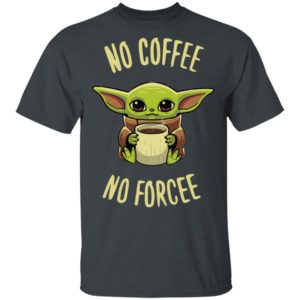 Baby Yoda no coffee no forcee Shirt