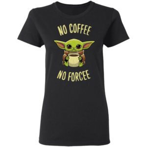 Baby Yoda no coffee no forcee Shirt