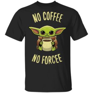 Baby Yoda no coffee no forcee Shirt