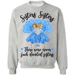 Sisters Sisters there were never such devoted sisters shirt