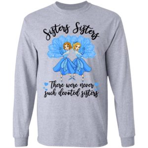 Sisters Sisters there were never such devoted sisters shirt