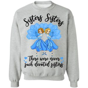 Sisters Sisters there were never such devoted sisters shirt