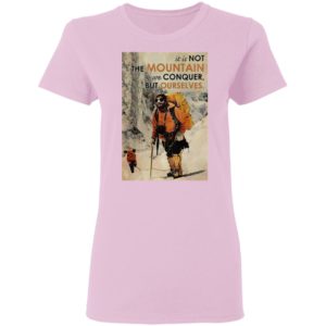 It’s Not The Mountain We Conquer But Ourselves Mountaineering shirt