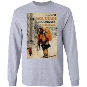 It’s Not The Mountain We Conquer But Ourselves Mountaineering shirt