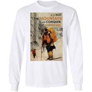 It’s Not The Mountain We Conquer But Ourselves Mountaineering shirt