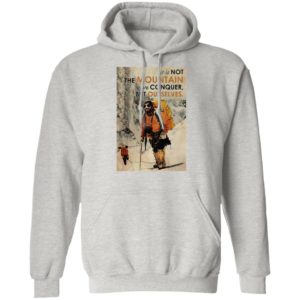 It’s Not The Mountain We Conquer But Ourselves Mountaineering shirt