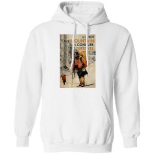 It’s Not The Mountain We Conquer But Ourselves Mountaineering shirt