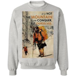 It’s Not The Mountain We Conquer But Ourselves Mountaineering shirt