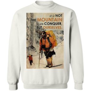 It’s Not The Mountain We Conquer But Ourselves Mountaineering shirt