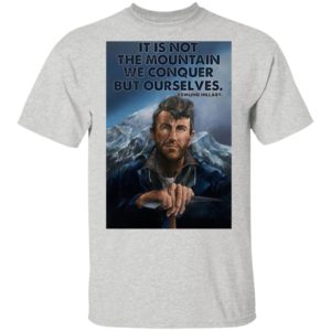 Eh It’s Not The Mountain We Conquer But Ourselves Edmund Hillary Shirt, Long Sleeve