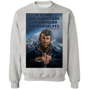 Eh It’s Not The Mountain We Conquer But Ourselves Edmund Hillary Shirt, Long Sleeve