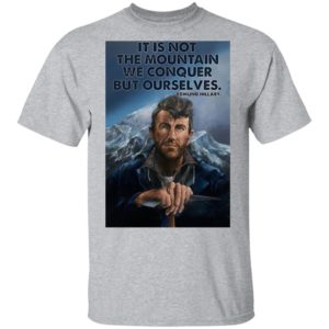Eh It’s Not The Mountain We Conquer But Ourselves Edmund Hillary Shirt, Long Sleeve
