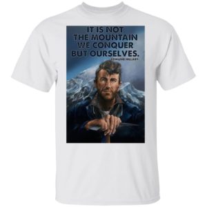 Eh It’s Not The Mountain We Conquer But Ourselves Edmund Hillary Shirt, Long Sleeve