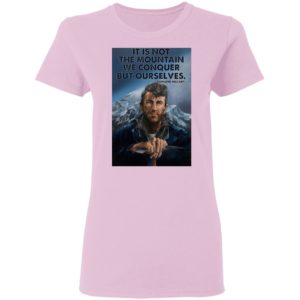 Eh It’s Not The Mountain We Conquer But Ourselves Edmund Hillary Shirt, Long Sleeve
