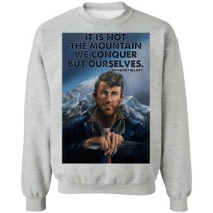 Eh It’s Not The Mountain We Conquer But Ourselves Edmund Hillary Shirt, Long Sleeve