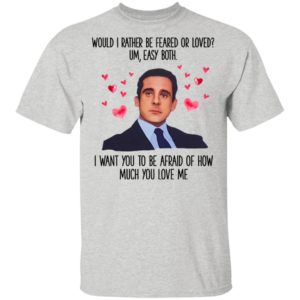 Michael Scott I Want You To Be Afraid Of How Much You Love Me shirt