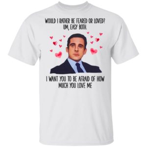 Michael Scott I Want You To Be Afraid Of How Much You Love Me shirt