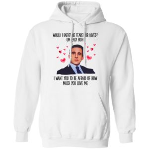 Michael Scott I Want You To Be Afraid Of How Much You Love Me shirt