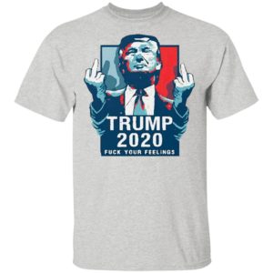 Trump 2020 fuck your feelings 2021 Shirt