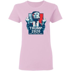 Trump 2020 fuck your feelings 2021 Shirt