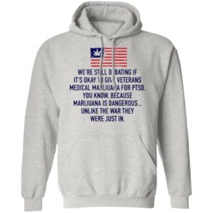 We’re Still Debating If It’s Okay To Give Veterans Medical Marijuana For Ptsd Shirt