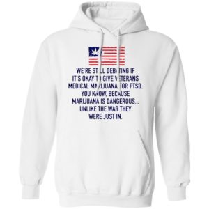 We’re Still Debating If It’s Okay To Give Veterans Medical Marijuana For Ptsd Shirt