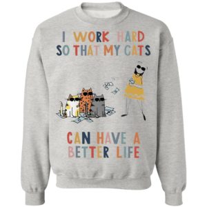 I Work Hard So That My Cats Can Have A Better Life Shirt