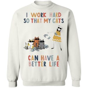 I Work Hard So That My Cats Can Have A Better Life Shirt