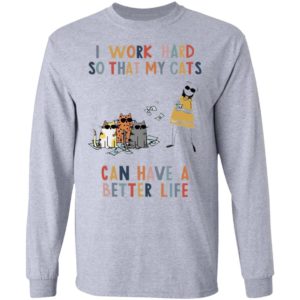 I Work Hard So That My Cats Can Have A Better Life Shirt