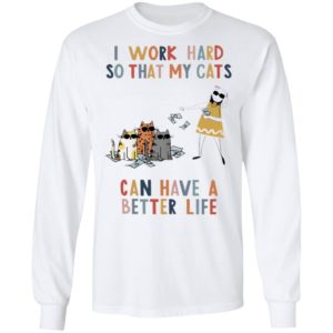I Work Hard So That My Cats Can Have A Better Life Shirt
