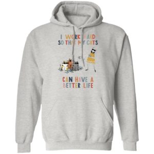 I Work Hard So That My Cats Can Have A Better Life Shirt