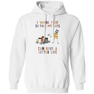 I Work Hard So That My Cats Can Have A Better Life Shirt