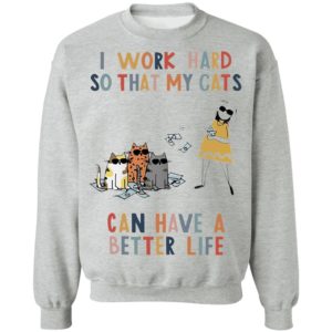 I Work Hard So That My Cats Can Have A Better Life Shirt
