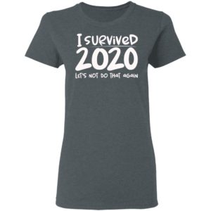 I Survived 2020 Let’s Not Do That Again Shirt