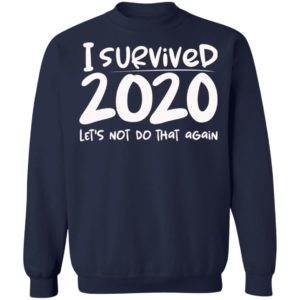 I Survived 2020 Let’s Not Do That Again Shirt