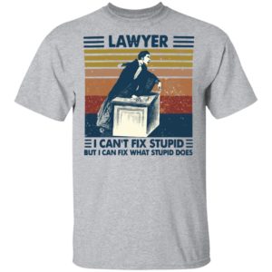 Lawyer I Can’t Fix Stupid But I Can Fix What Stupid Does Vintage Shirt