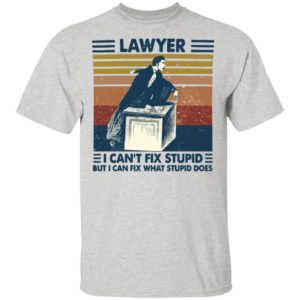 Lawyer I Can’t Fix Stupid But I Can Fix What Stupid Does Vintage Shirt