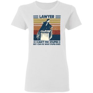 Lawyer I Can’t Fix Stupid But I Can Fix What Stupid Does Vintage Shirt
