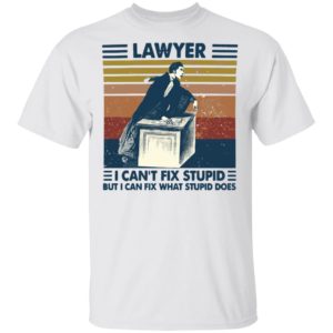 Lawyer I Can’t Fix Stupid But I Can Fix What Stupid Does Vintage Shirt
