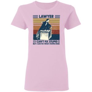 Lawyer I Can’t Fix Stupid But I Can Fix What Stupid Does Vintage Shirt