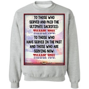 To Those Who Served And Paid The Ultimate Sacrifice Thank You Shirt, Long Sleeve