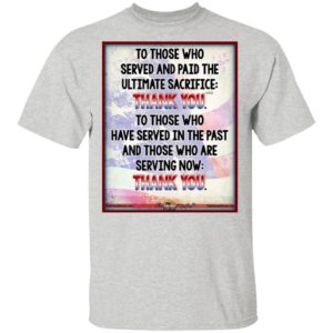 To Those Who Served And Paid The Ultimate Sacrifice Thank You Shirt, Long Sleeve