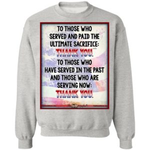 To Those Who Served And Paid The Ultimate Sacrifice Thank You Shirt, Long Sleeve