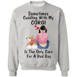 Sometimes Cudding With My Corgi Is The Only Cure For A Bad Day Shirt