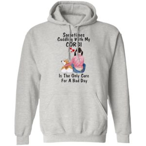 Sometimes Cudding With My Corgi Is The Only Cure For A Bad Day Shirt