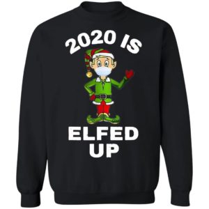 2020 Is Elfed Up Elf Mask Christmas Sweatshirt